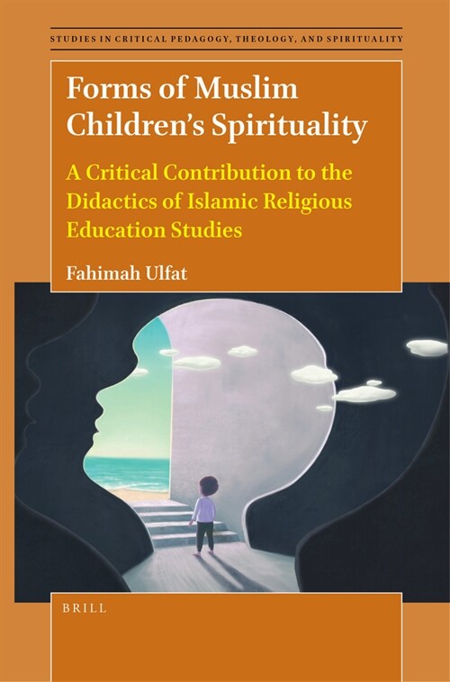 Forms of Muslim Childrens Spirituality: A Critical Contribution to the Didactics of Islamic Religious Education Studies (Hardcover)