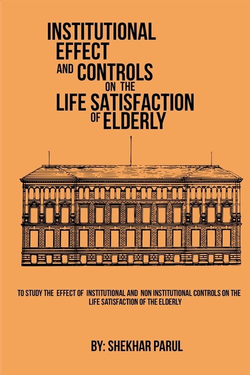 To Study The Effect Of Institutional And Non-Institutional Controls On The Life atisfaction Of The Elderly (Paperback)