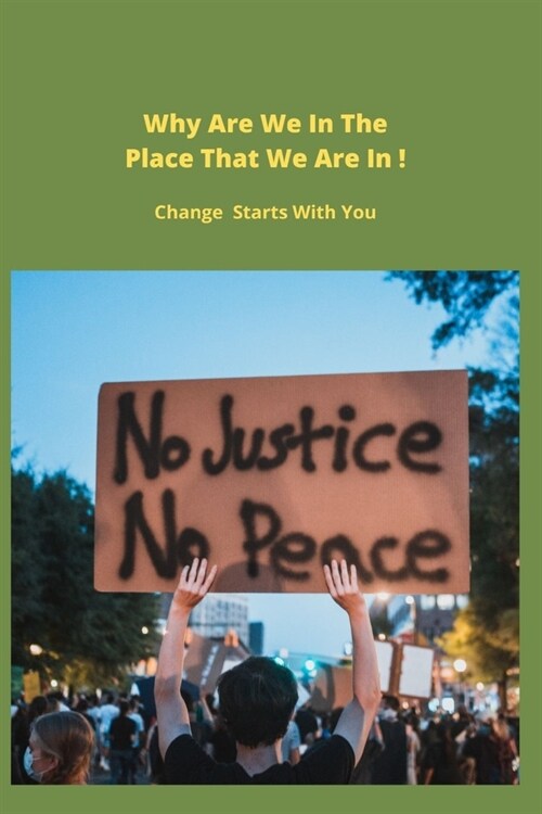 Why Are We In The Place That We Are In ! Change Starts With You: Change Starts With You (Paperback)