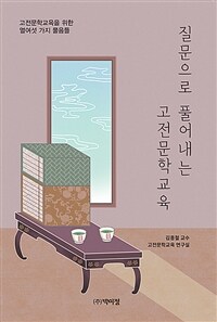 질문으로 풀어내는 고전문학교육 : 고전문학교육을 위한 열여섯 가지 물음들