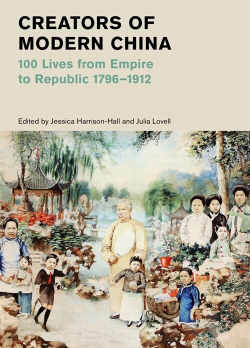 Creators of Modern China : 100 Lives from Empire to Republic 1796–1912 (British Museum) (Hardcover)