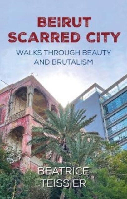 Beirut : Scarred City, Walks through Beauty and Brutalism (Paperback)