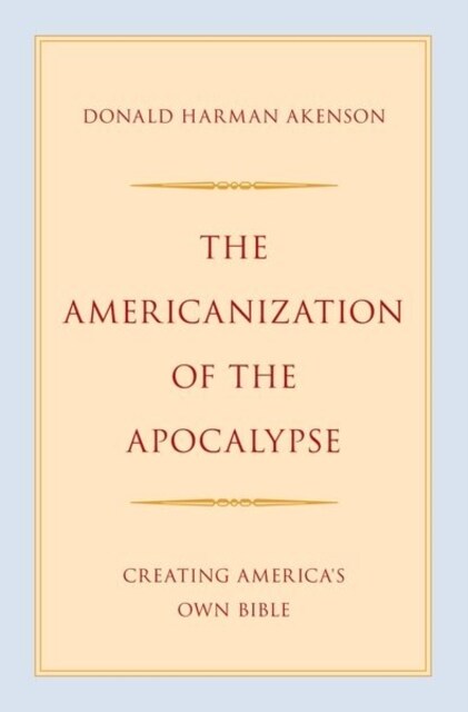 The Americanization of the Apocalypse: Creating Americas Own Bible (Hardcover)
