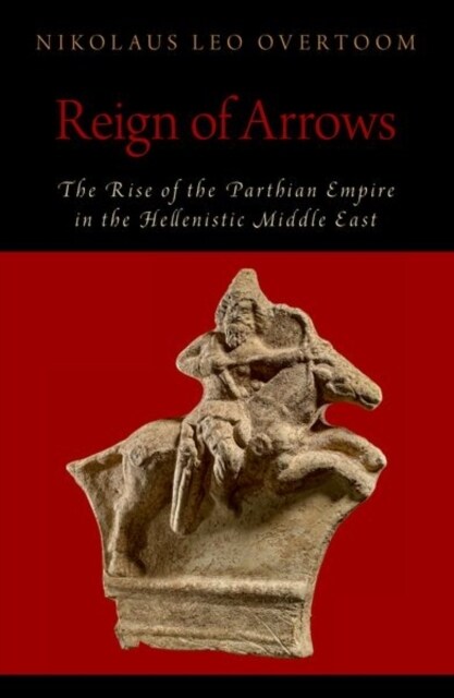 Reign of Arrows: The Rise of the Parthian Empire in the Hellenistic Middle East (Paperback)