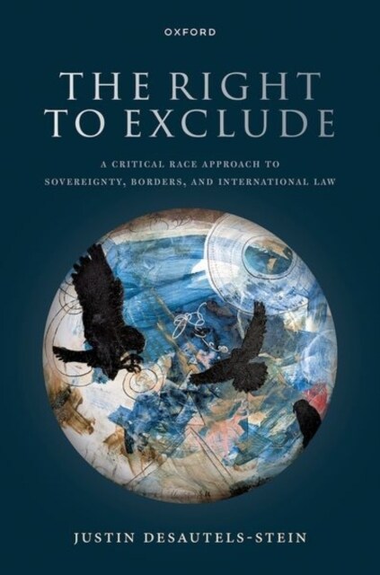 The Right to Exclude : A Critical Race Approach to Sovereignty, Borders, and International Law (Hardcover)