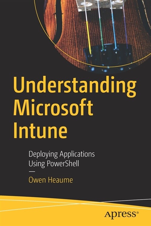 Understanding Microsoft Intune: Deploying Applications Using Powershell (Paperback)