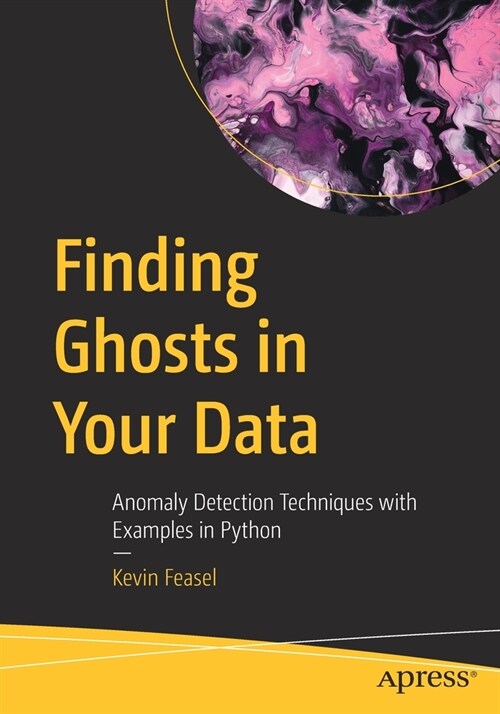 Finding Ghosts in Your Data: Anomaly Detection Techniques with Examples in Python (Paperback)