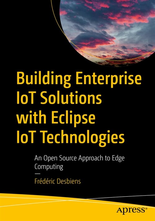 Building Enterprise Iot Solutions with Eclipse Iot Technologies: An Open Source Approach to Edge Computing (Paperback)
