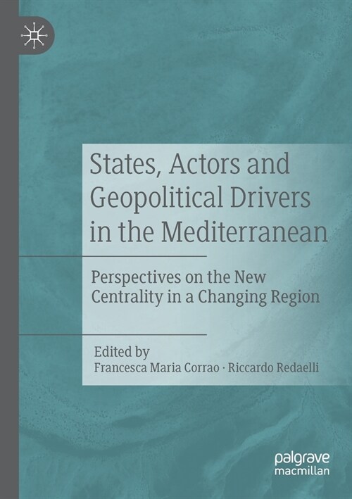 States, Actors and Geopolitical Drivers in the Mediterranean: Perspectives on the New Centrality in a Changing Region (Paperback, 2021)