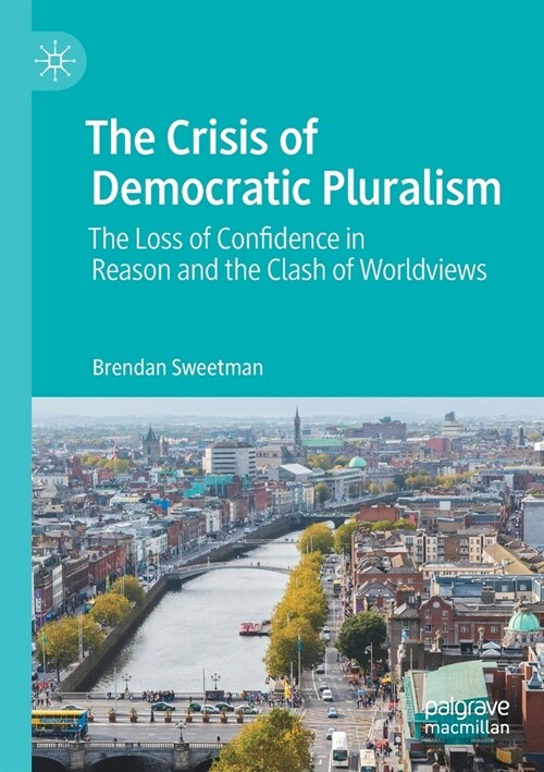 The Crisis of Democratic Pluralism: The Loss of Confidence in Reason and the Clash of Worldviews (Paperback)