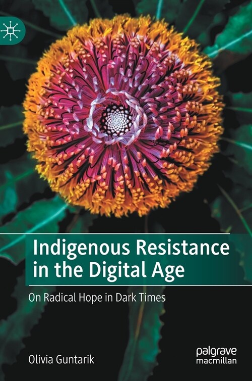 Indigenous Resistance in the Digital Age: On Radical Hope in Dark Times (Hardcover, 2022)