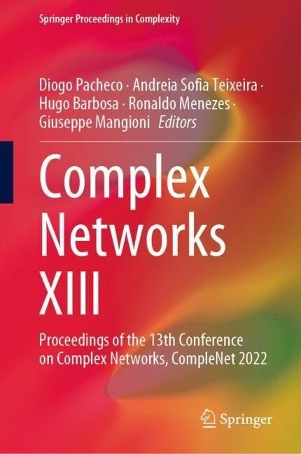 Complex Networks XIII: Proceedings of the 13th Conference on Complex Networks, Complenet 2022 (Hardcover, 2022)