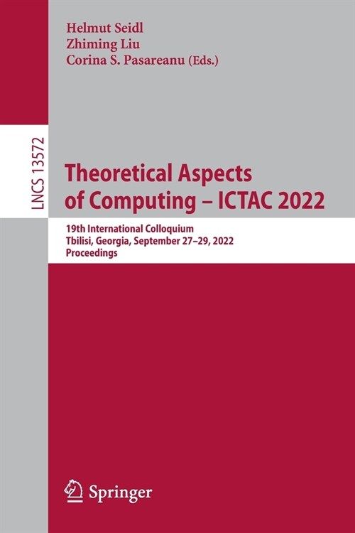 Theoretical Aspects of Computing - Ictac 2022: 19th International Colloquium, Tbilisi, Georgia, September 27-29, 2022, Proceedings (Paperback, 2022)