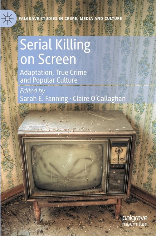 Serial Killing on Screen: Adaptation, True Crime and Popular Culture (Hardcover, 2023)