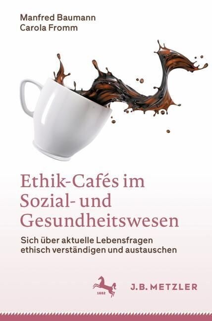 Ethik-Caf? Im Sozial- Und Gesundheitswesen: Sich ?er Aktuelle Lebensfragen Ethisch Verst?digen Und Austauschen (Paperback, 1. Aufl. 2023)