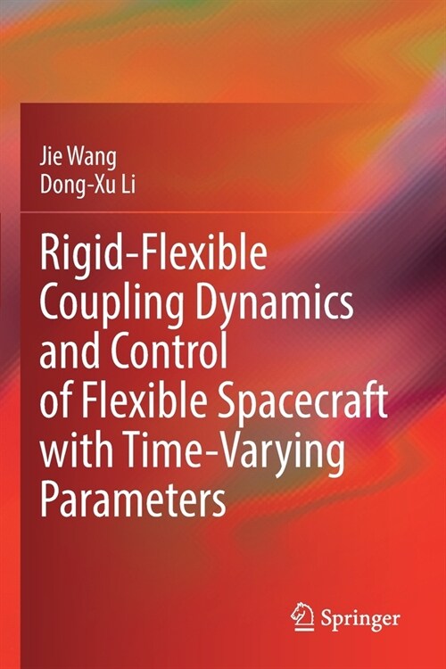 Rigid-Flexible Coupling Dynamics and Control of Flexible Spacecraft with Time-Varying Parameters (Paperback)