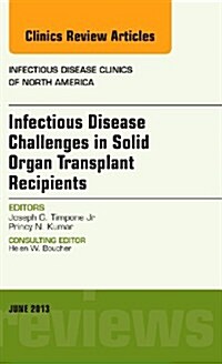 Infectious Disease Challenges in Solid Organ Transplant Recipients, an Issue of Infectious Disease Clinics (Hardcover)
