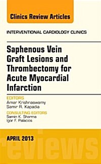 Saphenous Vein Graft Lesions and Thrombectomy for Acute Myocardial Infarction, an Issue of Interventional Cardiology Clinics: Volume 2-2 (Hardcover)