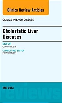 Cholestatic Liver Diseases, an Issue of Clinics in Liver Disease: Volume 17-2 (Hardcover)