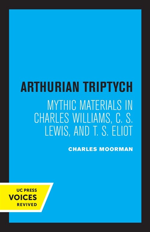 Arthurian Triptych: Mythic Materials in Charles Williams, C. S. Lewis, and T. S. Eliot (Paperback)