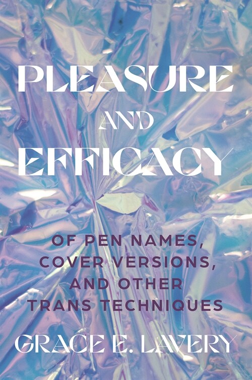 Pleasure and Efficacy: Of Pen Names, Cover Versions, and Other Trans Techniques (Hardcover)