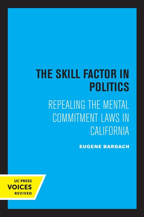 The Skill Factor in Politics: Repealing the Mental Commitment Laws in California (Paperback)