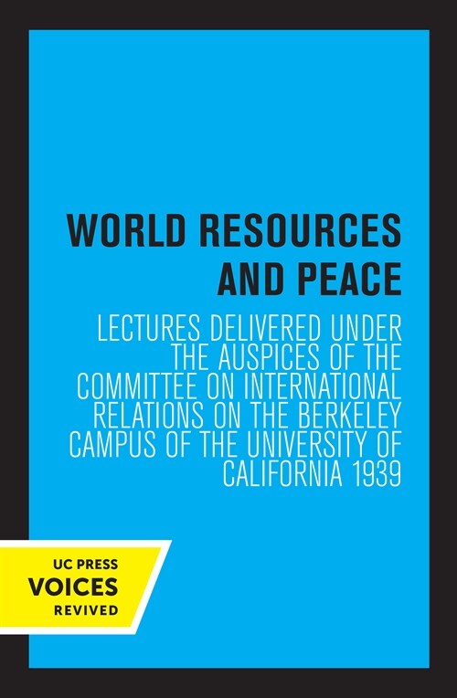 World Resources and Peace: Lectures Delivered Under the Auspices of the Committee on International Relations on the Berkeley Campus of the Univer (Paperback)