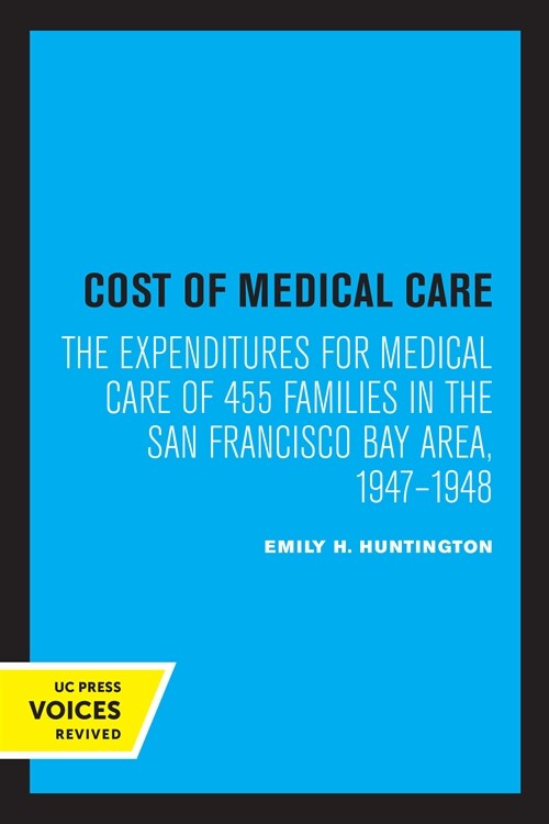 Cost of Medical Care: The Expenditures for Medical Care of 455 Families in the San Francisco Bay Area, 1947-1948 (Paperback)