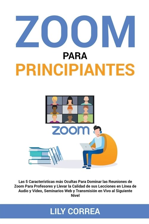 Zoom Para Principiantes: Las 5 Caracter?ticas Para Dominar las Reuniones de Zoom Para Profesores y Llevar la Calidad de sus Lecciones, Seminar (Paperback)