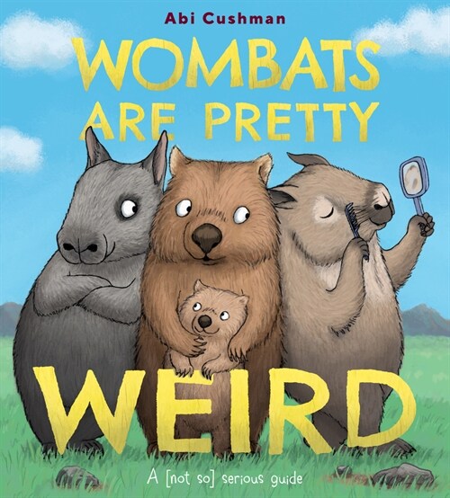 Wombats Are Pretty Weird: A (Not So) Serious Guide (Hardcover)