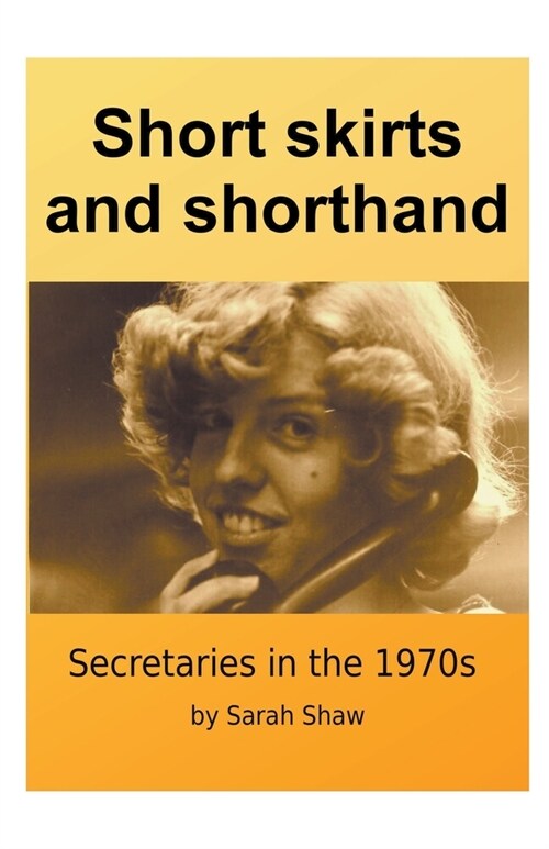 Short Skirts And Shorthand: Secretaries In The 1970s (Paperback)