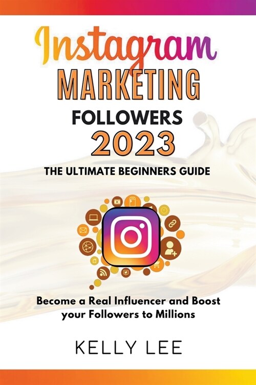 Instagram Marketing Followers 2023 The Ultimate Beginners Guide Become a Real Influencer and Boost your Followers to Millions (Paperback)