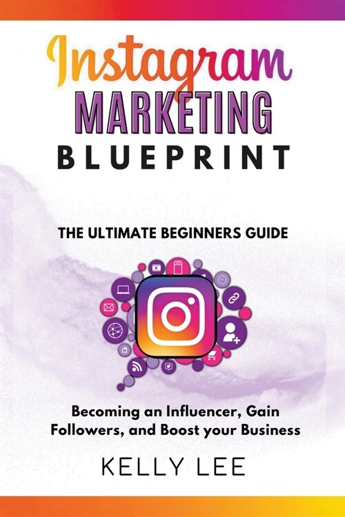 Instagram Marketing Blueprint 2023 The Ultimate Beginners Guide Becoming an Influencer, Gain Followers, and Boost your Business (Paperback)