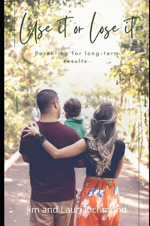 Use It Or Lose It: Parenting for long-term results (Paperback)