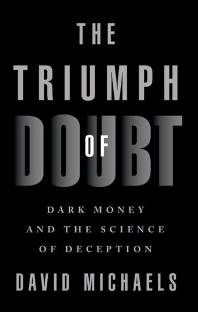 The Triumph of Doubt: Dark Money and the Science of Deception (Paperback)