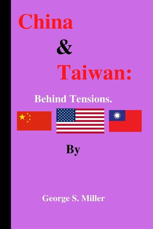 China & Taiwan: Behind tensions by George S. Miller (Paperback)