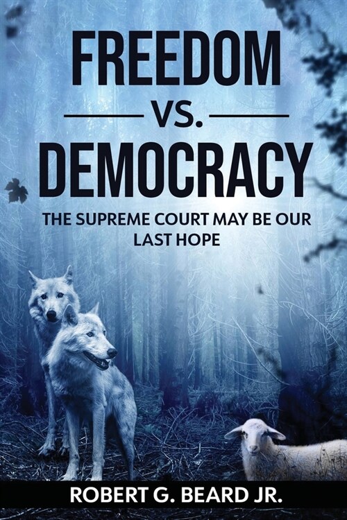 Freedom vs. Democracy: The Supreme Court May Be Our Last Hope (Paperback)