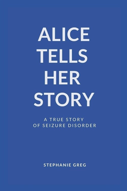 Alice Tells Her Story: A True Story Of Seizure Disorder (Paperback)