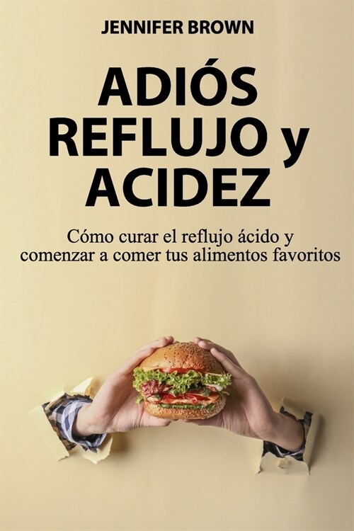 Adi? Reflujo y Acidez: C?o curar el reflujo ?ido y comenzar a comer tus alimentos favoritos (Paperback)