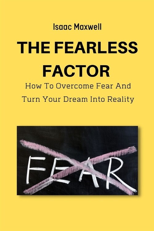 The Fearless Factor: How to Overcome Fear and Turn Your Dream Into Reality (Paperback)