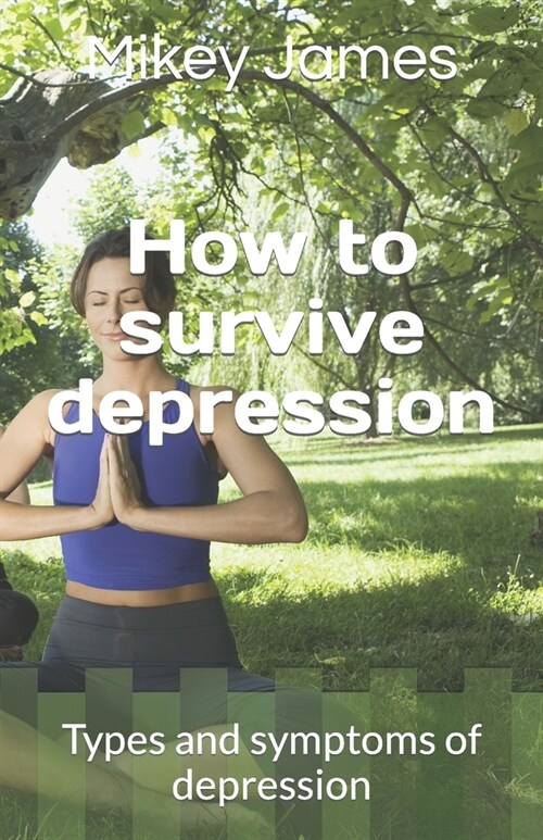 How to survive depression: Types and symptoms of depression (Paperback)