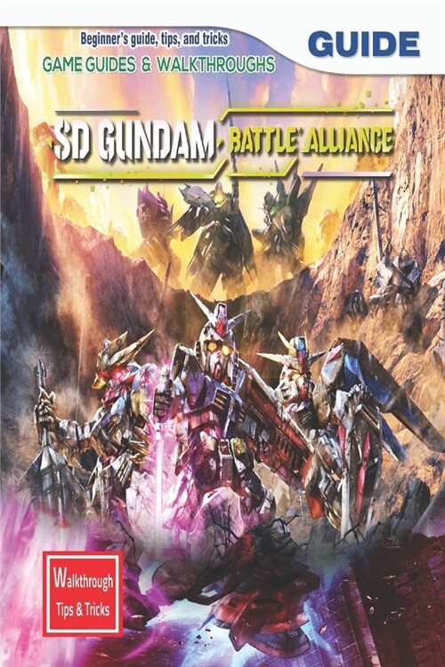SD Gundam Battle Alliance: The Complete Guide & Walkthrough with Tips &Tricks (Paperback)