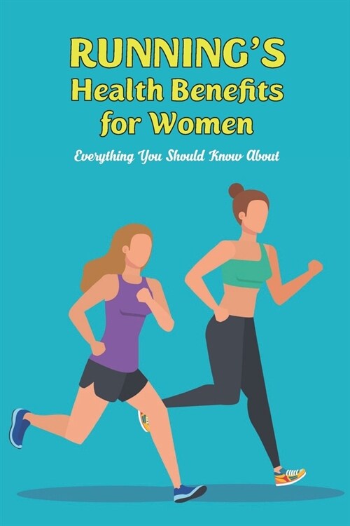 Runnings Health Benefits for Women: Everything You Should Know About: What You Should Know. (Paperback)