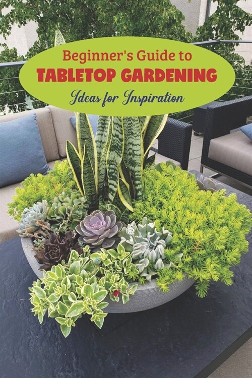 Beginners Guide to Tabletop Gardening: Ideas for Inspiration: Ideas for Inspire. (Paperback)