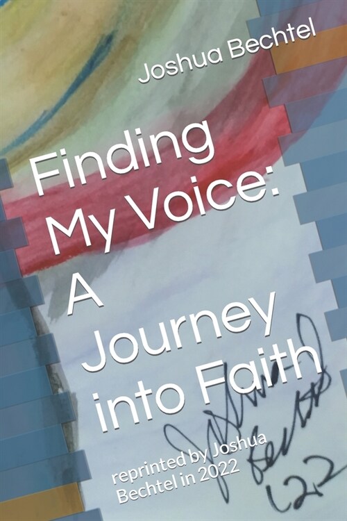 Finding My Voice: A Journey into Faith: reprinted by Joshua Bechtel in 2022 (Paperback)