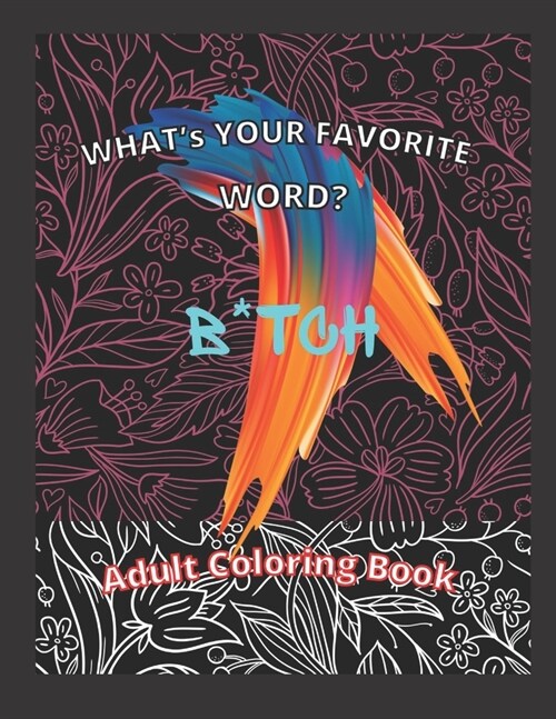 Whats Your Favorite Word? B*TCH: Adult Coloring Book (Paperback)