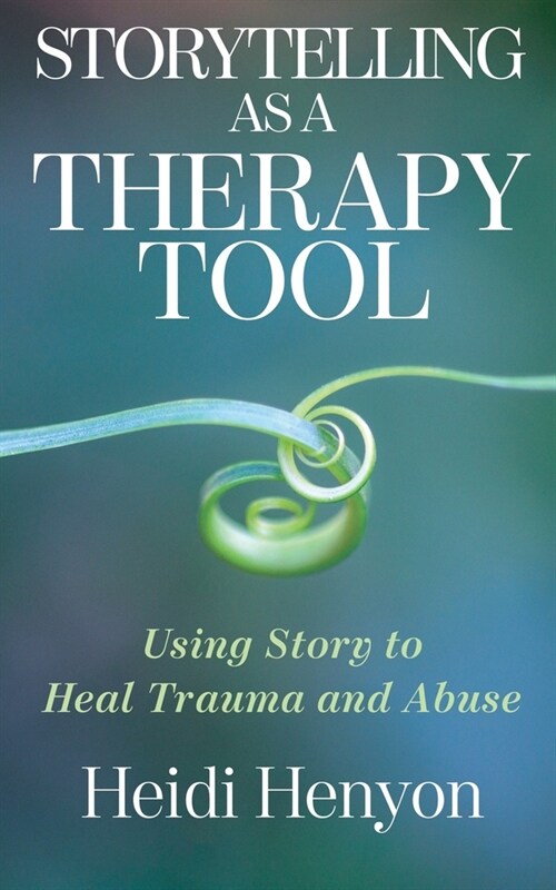 Storytelling as a Therapy Tool: Using Story to Heal Trauma and Abuse (Paperback)