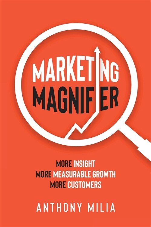 Marketing Magnifier: More Insight. More Measurable Growth. More Customers (Paperback)