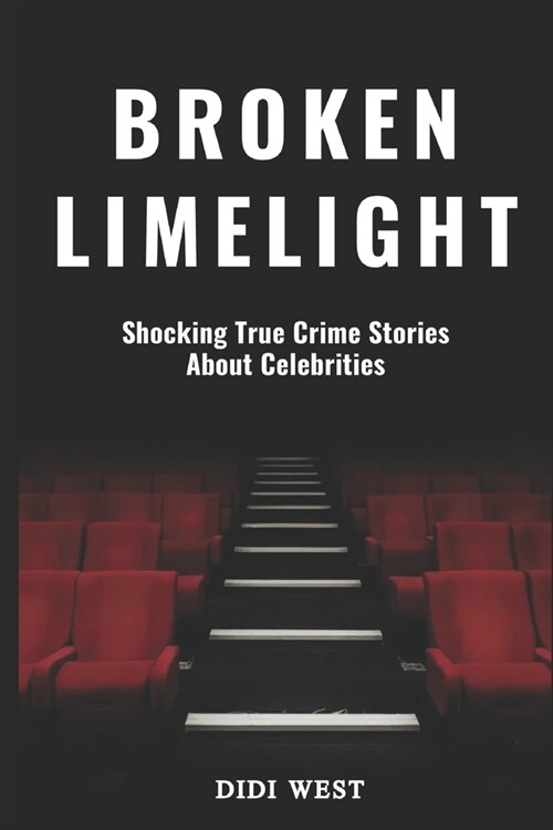 Broken Limelight: Shocking True Crime Stories About Celebrities (Paperback)