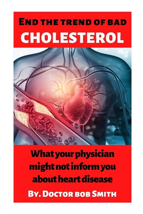 End the trend of bad cholesterol: What your physician might not inform you about heart disease (Paperback)
